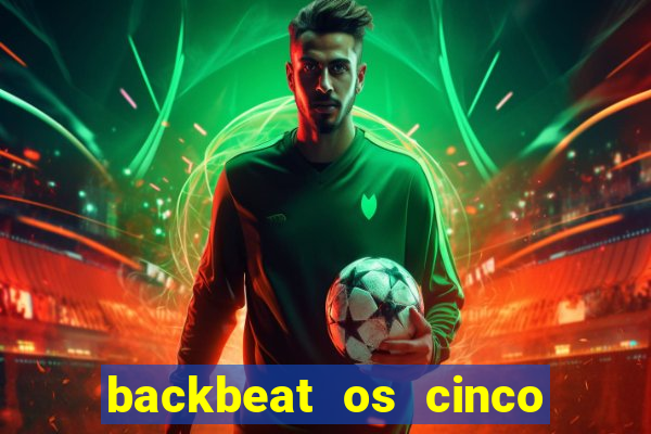 backbeat os cinco rapazes de liverpool download legendado